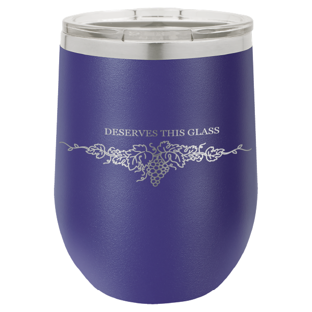 You Deserve This Glass 12 oz Wine Tumbler - Laser Engraved