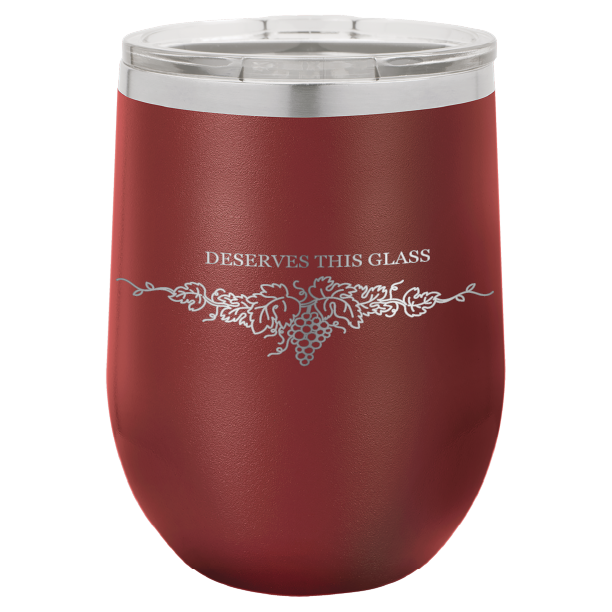 You Deserve This Glass 12 oz Wine Tumbler - Laser Engraved