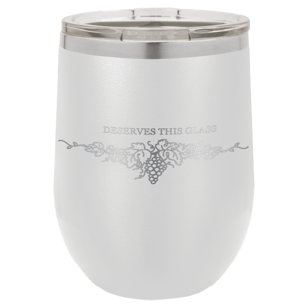 You Deserve This Glass 12 oz Wine Tumbler - Laser Engraved