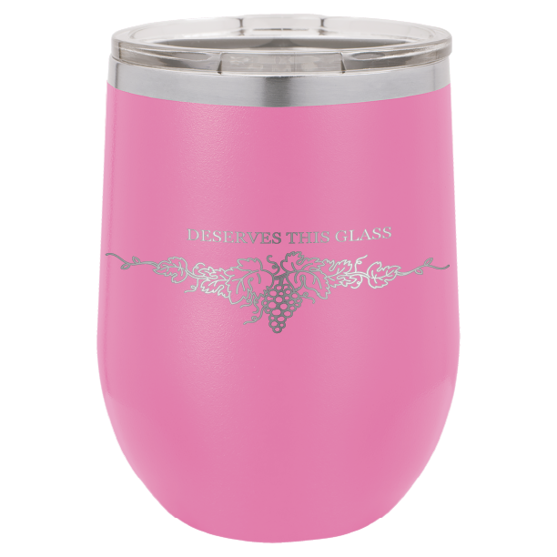 You Deserve This Glass 12 oz Wine Tumbler - Laser Engraved