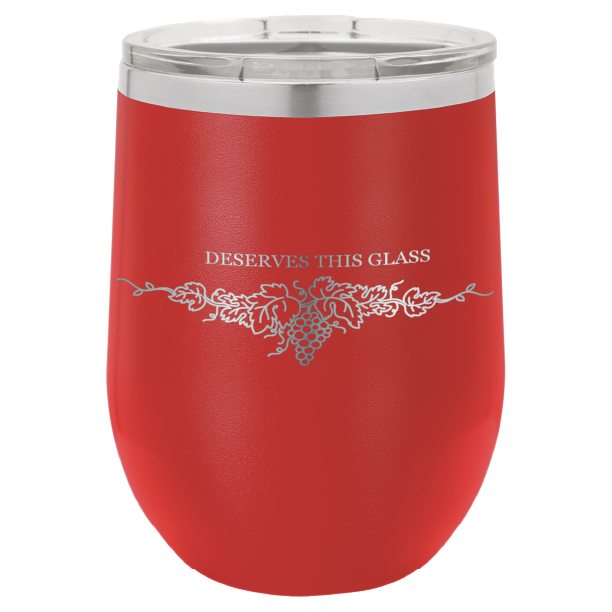 You Deserve This Glass 12 oz Wine Tumbler - Laser Engraved