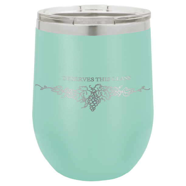 You Deserve This Glass 12 oz Wine Tumbler - Laser Engraved