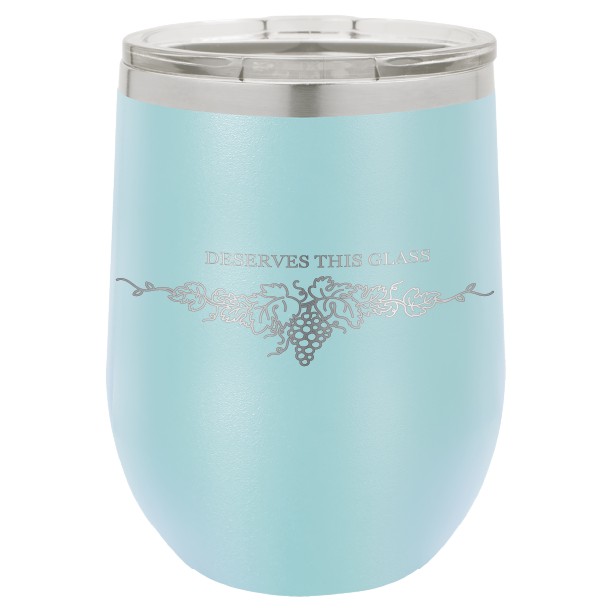 You Deserve This Glass 12 oz Wine Tumbler - Laser Engraved