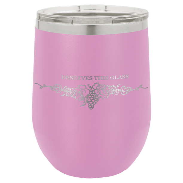 You Deserve This Glass 12 oz Wine Tumbler - Laser Engraved
