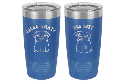 Guess What? Pug Butt! Laser Engraved 20 oz tumbler