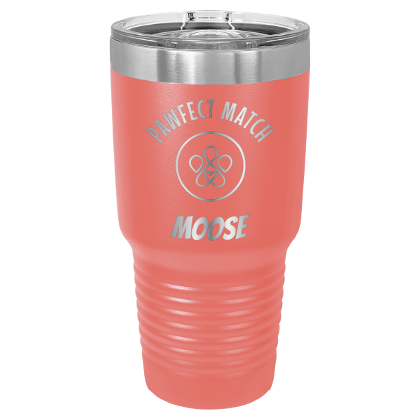 Coral 30 oz laser engraved tumbler featuring the Pawfect Match logo, personalized with "Moose"