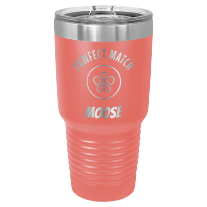 Coral 30 oz laser engraved tumbler featuring the Pawfect Match logo, personalized with "Moose"